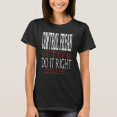 Control Freak Better Do It Right Now Motivational T-Shirt (Vorderseite)