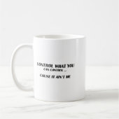Control What You Can Control Cause It Ain't Me Fun Kaffeetasse (Links)