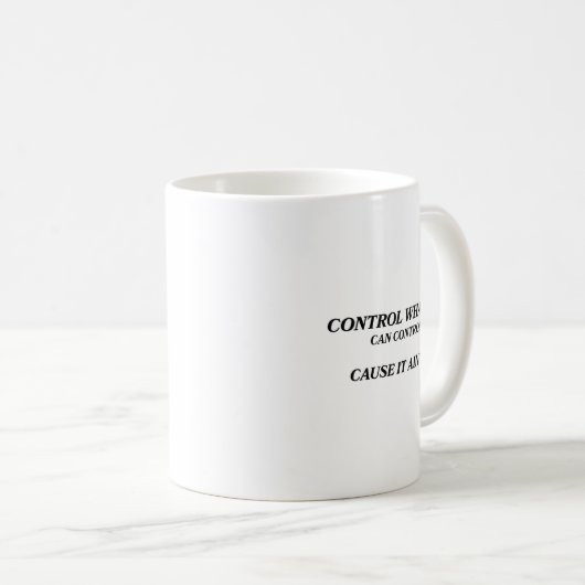 Control What You Can Control Cause It Ain't Me Fun Kaffeetasse (VorderseiteRechts)