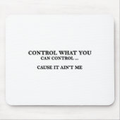 Control What You Can Control Cause It Ain't Me Mousepad (Vorne)
