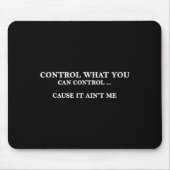 Control What You Can Control Cause It Ain't Me Mousepad (Vorne)