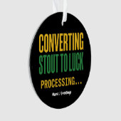 Converting Stout to Luck Processing Funny  Ornament (Vorderseite)