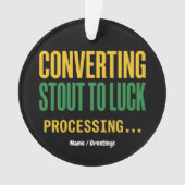 Converting Stout to Luck Processing Funny  Ornament (Vorderseite)