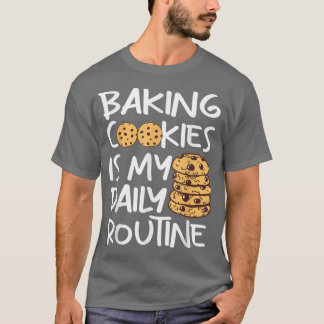 Cookie baking is my daily routine Funny Baker  T-Shirt