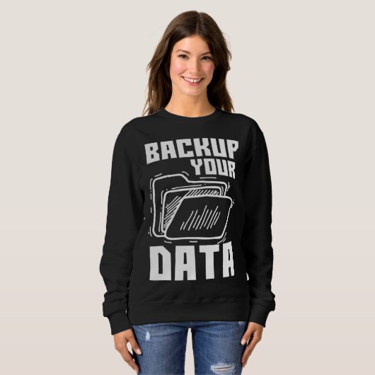 Cool Backup Your Data Programming Technology Sweatshirt (Vorne ganz)