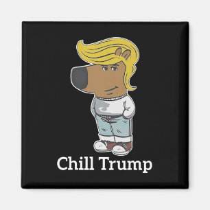 Cool Chill Typ Meme T-Shirts - Trump Chill Typ Mem Magnet