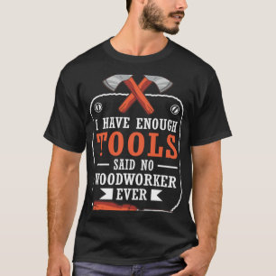 Cool habe ich genug Werkzeuge gesagt, kein Holzarb T-Shirt