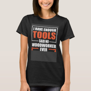 Cool habe ich genug Werkzeuge gesagt, kein Holzarb T-Shirt