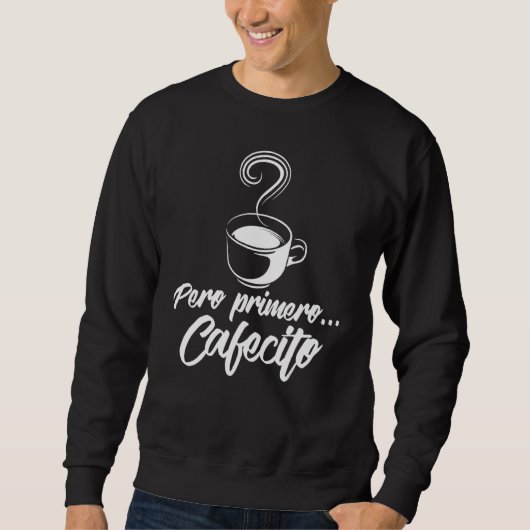 Cool Pero Primero Cafecito Spanischer Kaffee Sweatshirt (Vorderseite)