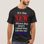 Cop Quote It's The New Officers That E Me Trooper T-Shirt (Vorderseite)