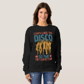 Cops Like To Disco So That They Can Get Down   2 Sweatshirt (Vorne ganz)