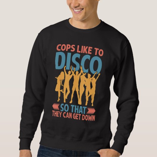 Cops Like To Disco So That They Can Get Down 3 Sweatshirt (Vorderseite)