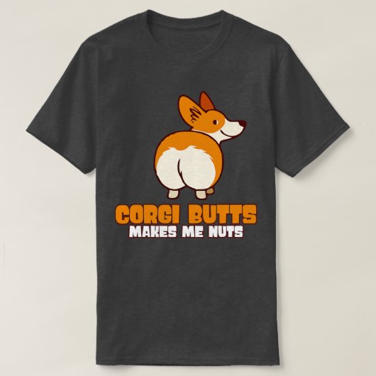 Corgi-Hintern machen mich zu Nüssen T-Shirt (Design vorne)