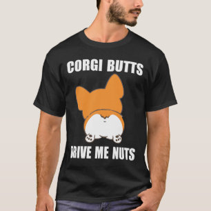 Corgi Hinterns Drive Me Nuts Funny Corgi T-Shirt