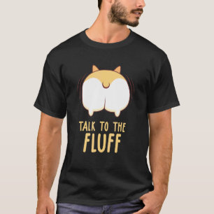 Corgi-Hund-Zitat Sprich mit dem Flausch Welpen-Hun T-Shirt