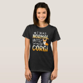 Corgi Ich war normal bis schmutziges Design T-Shirt (Vorne ganz)