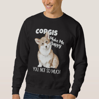 Corgis Make Me Happy You Not So Much Dog Corgi Sweatshirt