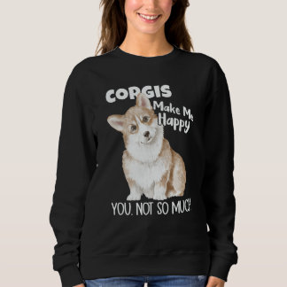Corgis Make Me Happy You Not So Much Dog Corgi Sweatshirt