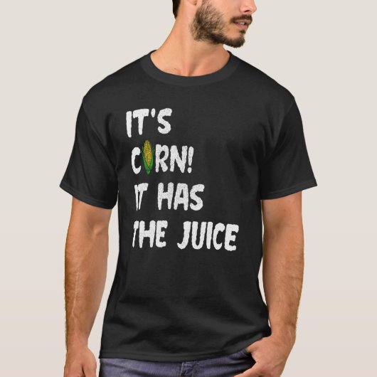 Corn Itu2019s Corn hat die Juice Meme T-Shirt (Vorderseite)