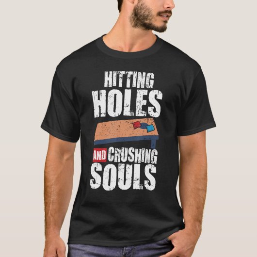 Cornhole Corn Hole Hitting Holes And Crushing Soul T-Shirt (Vorderseite)