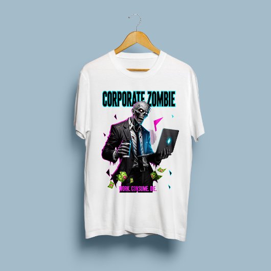 Corporate Zombie - Arbeit. Konsumieren. Die. T-Shi T-Shirt