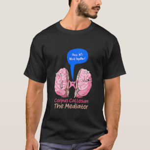 Corpus Callosum Der Vermittler der beiden Hallen t T-Shirt