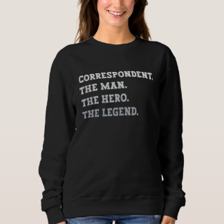 Correspondent The Man The Hero The Legend Sweatshirt
