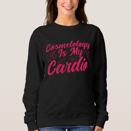Cosmetology Is My Cardio Cosmetologist Makeup Arti Sweatshirt (Vorderseite)