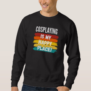 Cosplaying Cosplay ist mein glücklicher Ort Sweatshirt
