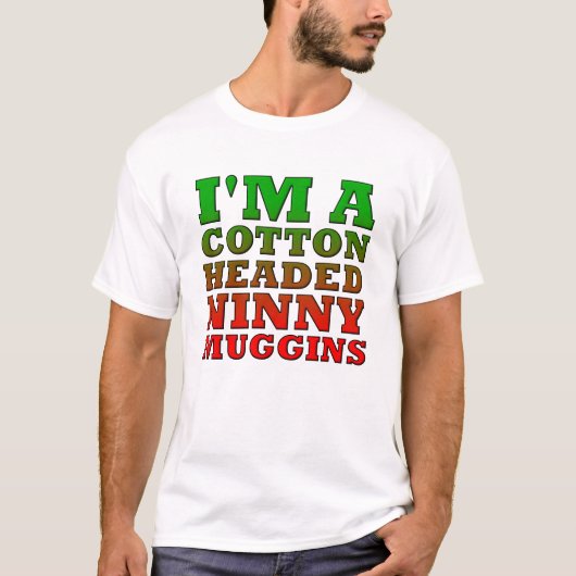 Cotton Headed Ninny Muggins Funny Tshirt (Vorderseite)