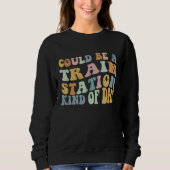 Could Be A Train Station Kind Of Day Train Station Sweatshirt (Vorderseite)