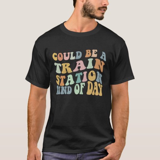 Could Be A Train Station Kind Of Day Train Station T-Shirt (Vorderseite)