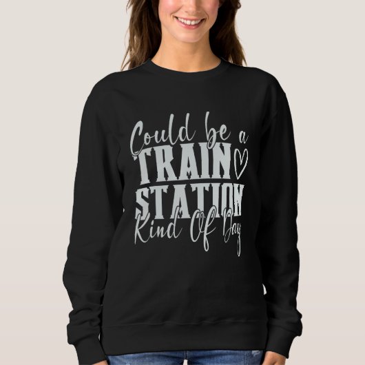 Could Be A Train Station Kinda Day 1 Sweatshirt (Vorderseite)