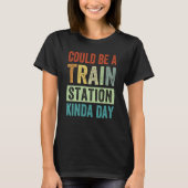 Could Be A Train Station Kinda Day 1 T-Shirt (Vorderseite)