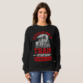 Could Be A Train Station Kinda Day sarcastic sayin Sweatshirt (Vorne ganz)
