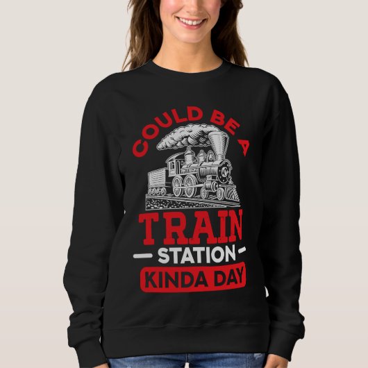 Could Be A Train Station Kinda Day sarcastic sayin Sweatshirt (Vorderseite)