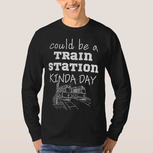 Could Be A Train Station Kinda Day T-Shirt (Vorderseite)