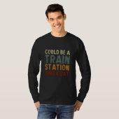 Could Be A Train Station Kinda Day Train Model Tra T-Shirt (Vorne ganz)