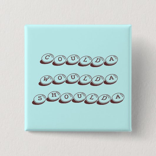 Coulda Woulda Shoulda Button (Vorderseite)
