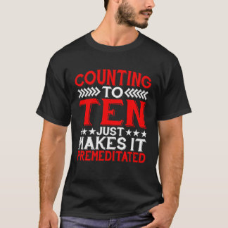 Counting To Ten Just Makes It Premeditated T-Shirt