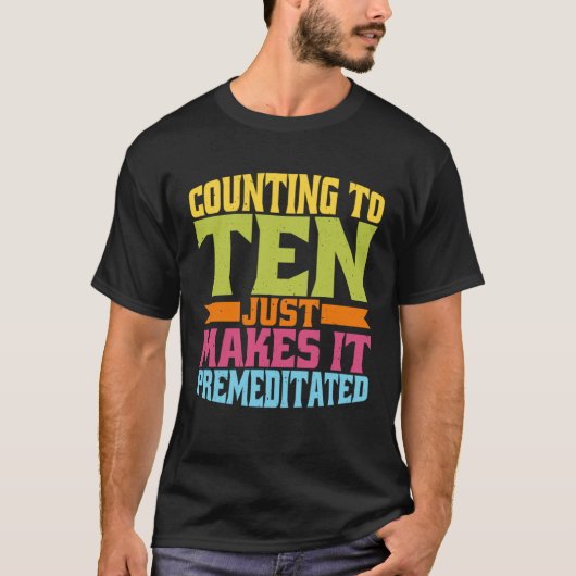 Counting To Ten Just Makes It Premeditated T-Shirt (Vorderseite)