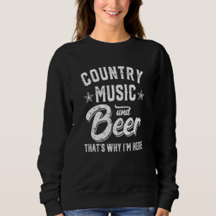Country Music and Beer das ist der Grund, warum ic Sweatshirt