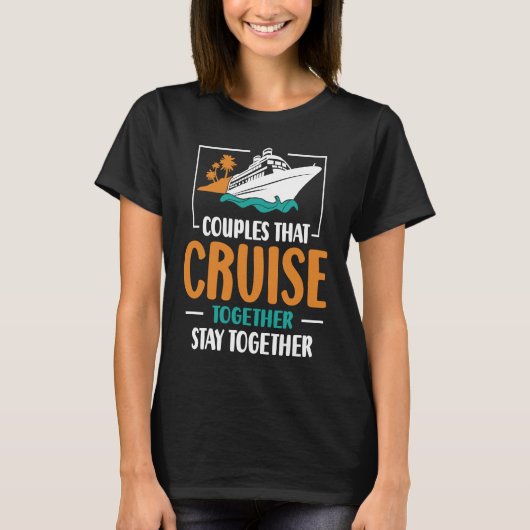 Couples That Cruise Together Stay Together Cruisin T-Shirt (Vorderseite)