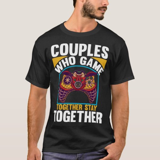 Couples Who Game Together Stay Together Video Game T-Shirt (Vorderseite)