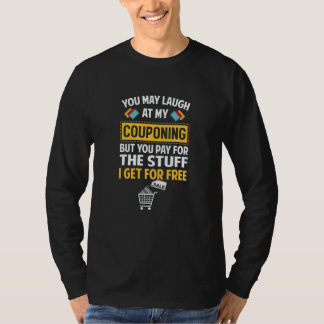 Couponing Save You Laugh At My Couponing But You P T-Shirt