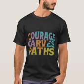 Courage Carves Paths T-Shirt (Vorderseite)