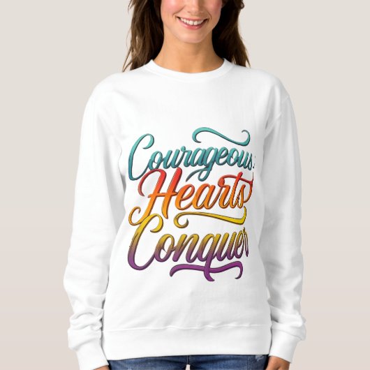 Courage Hearts Conquer Sweatshirt (Vorderseite)