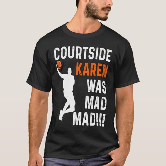 Courtside Karen was Mad Mad, Don't be a courtside  T-Shirt (Vorderseite)