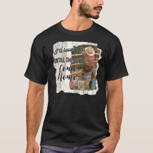 Cowgirl Ich werde dich lieben, bis Kühe nach Hause T-Shirt