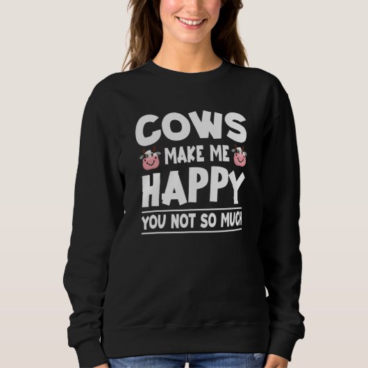 Cows Make Me Happy You Not So Much Cow Sarcasm 5 Sweatshirt (Vorderseite)